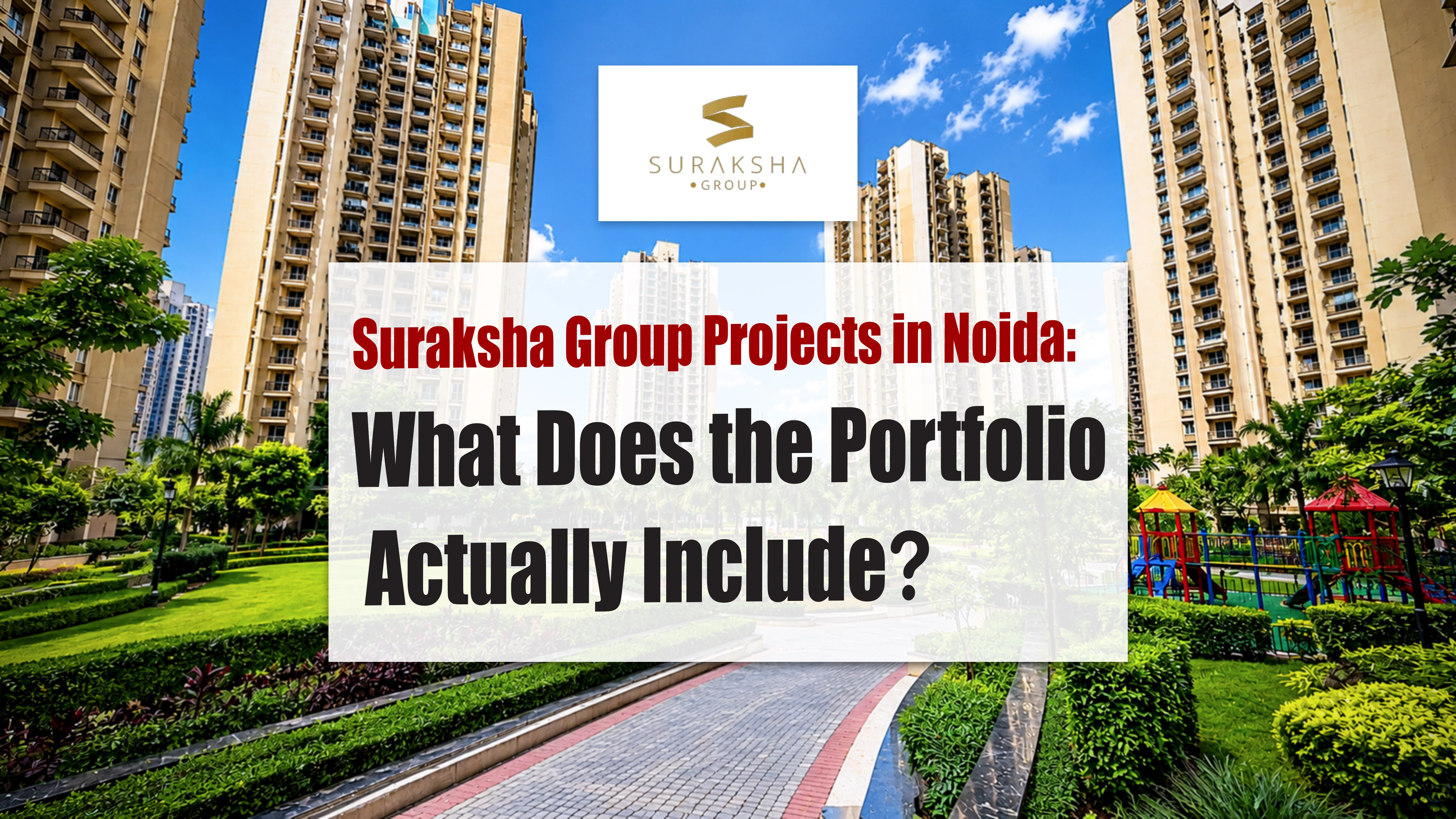 Suraksha Group Projects in Noida: What Does the Portfolio Actually Include?